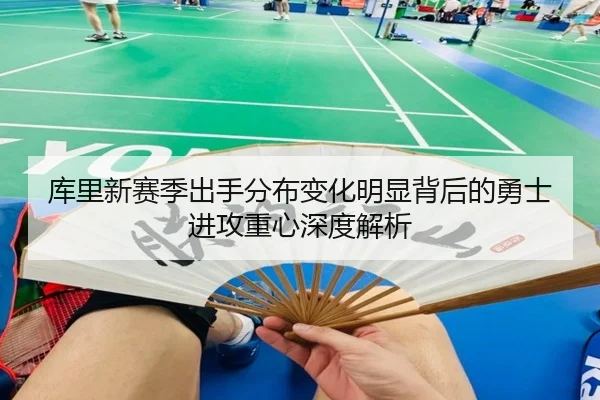 库里新赛季出手分布变化明显背后的勇士进攻重心深度解析